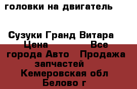 головки на двигатель H27A (Сузуки Гранд Витара) › Цена ­ 32 000 - Все города Авто » Продажа запчастей   . Кемеровская обл.,Белово г.